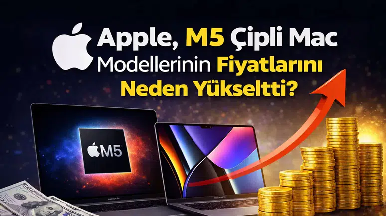 Apple’dan M5 Çipli Mac Modellerinde Fiyat Artışı: Depolama Yükseldi, Fiyatlar Neden Arttı?