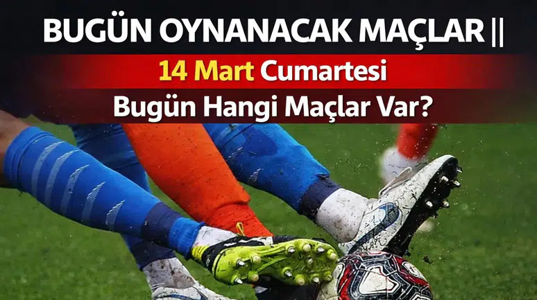 14 Mart Cumartesi Futbol Programı: Bugün Hangi Maçlar Var, Saat Kaçta?