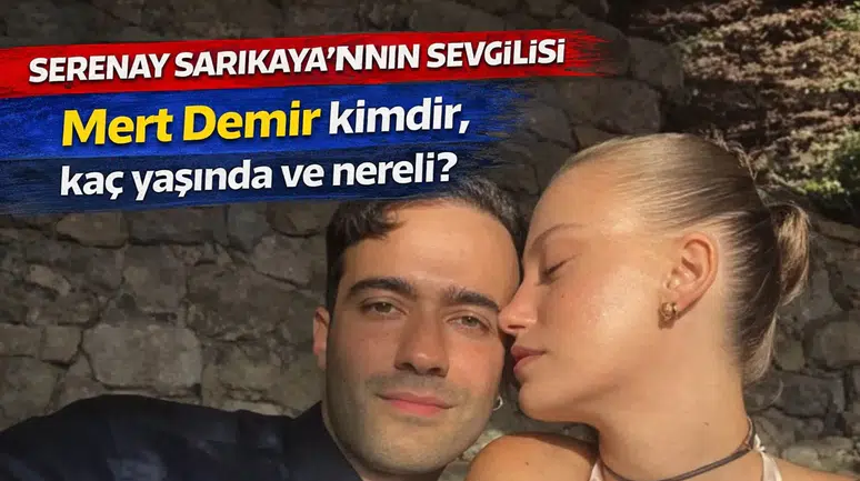 Serenay Sarıkaya’nın Sevgilisi Mert Demir kimdir, kaç yaşında ve nereli?