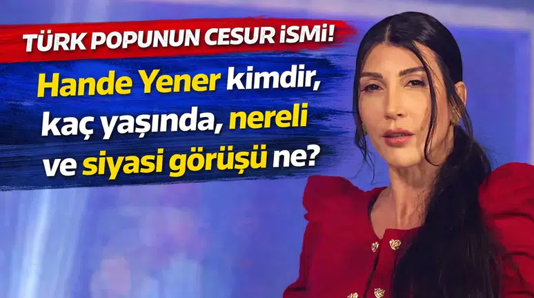 TÜRK POPUNUN CESUR İSMİ! Hande Yener kimdir, kaç yaşında, nereli ve siyasi görüşü ne?