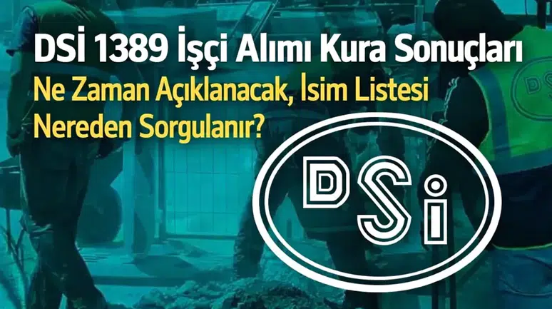 DSİ 1389 İşçi Alımı Kura Sonuçları Ne Zaman Açıklanacak, İsim Listesi Nereden Sorgulanır?