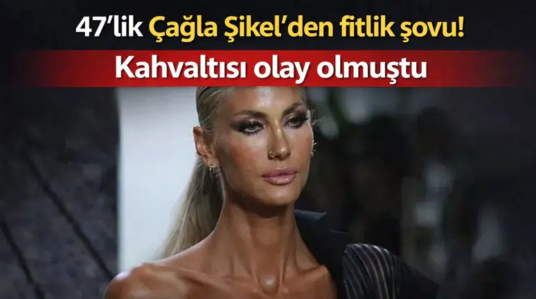 47’lik Çağla Şıkel’den fitlik şovu! Kahvaltısı olay olmuştu