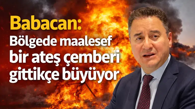 Babacan: Bölgede maalesef bir ateş çemberi gittikçe büyüyor