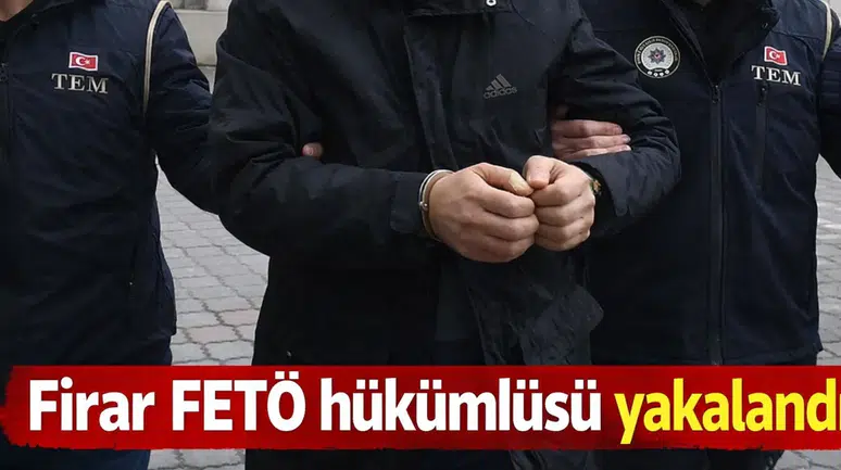 Firari FETÖ hükümlüsü yakalandı