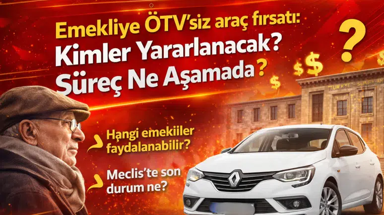 Emeklilere ÖTV’siz Araç Düzenlemesi Gündemde: Süreç Ne Aşamada, Kimleri Kapsıyor?