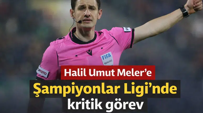 Halil Umut Meler’e Şampiyonlar Ligi’nde kritik görev