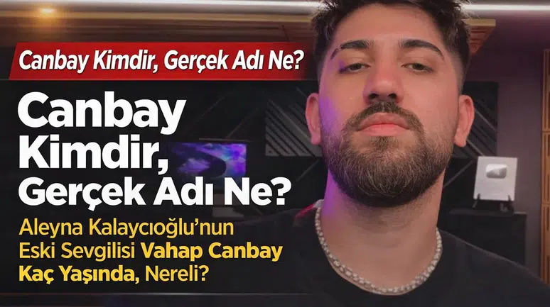 Canbay Kimdir, Gerçek Adı Ne? Aleyna Kalaycıoğlu’nun Eski Sevgilisi Vahap Canbay Kaç Yaşında, Nereli?