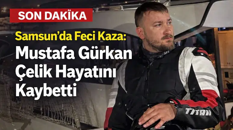 Samsun’da Feci Kaza: Mustafa Gürkan Çelik Hayatını Kaybetti