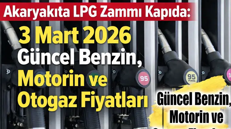 Akaryakıta LPG Zammı Kapıda: 3 Mart 2026 Güncel Benzin, Motorin ve Otogaz Fiyatları