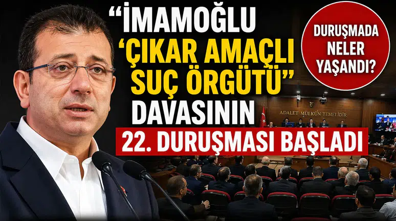 "İmamoğlu çıkar amaçlı suç örgütü" davasının 22. duruşması başladı