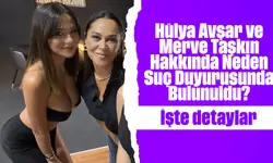 Hülya Avşar ve Merve Taşkın Suç Duyurusu! Merve Taşkın'a neden suç duyurusunda bulunuldu? Merve Taşkın neden gündem oldu