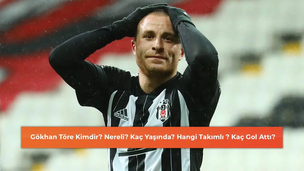 Gökhan Töre Kimdir? Nereli? Kaç Yaşında? Hangi Takımda Oynadı? Kaç Gol Attı?