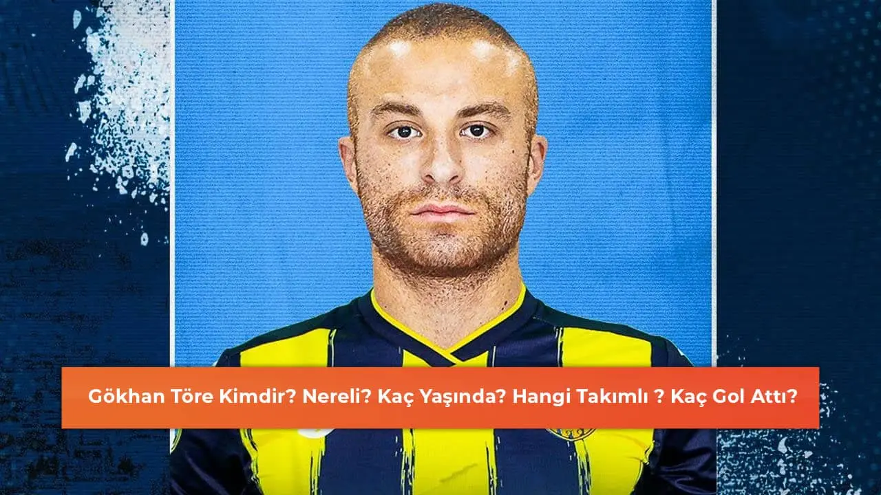 Gökhan Töre Kimdir? Nereli? Kaç Yaşında? Hangi Takımda Oynadı? Kaç Gol Attı?